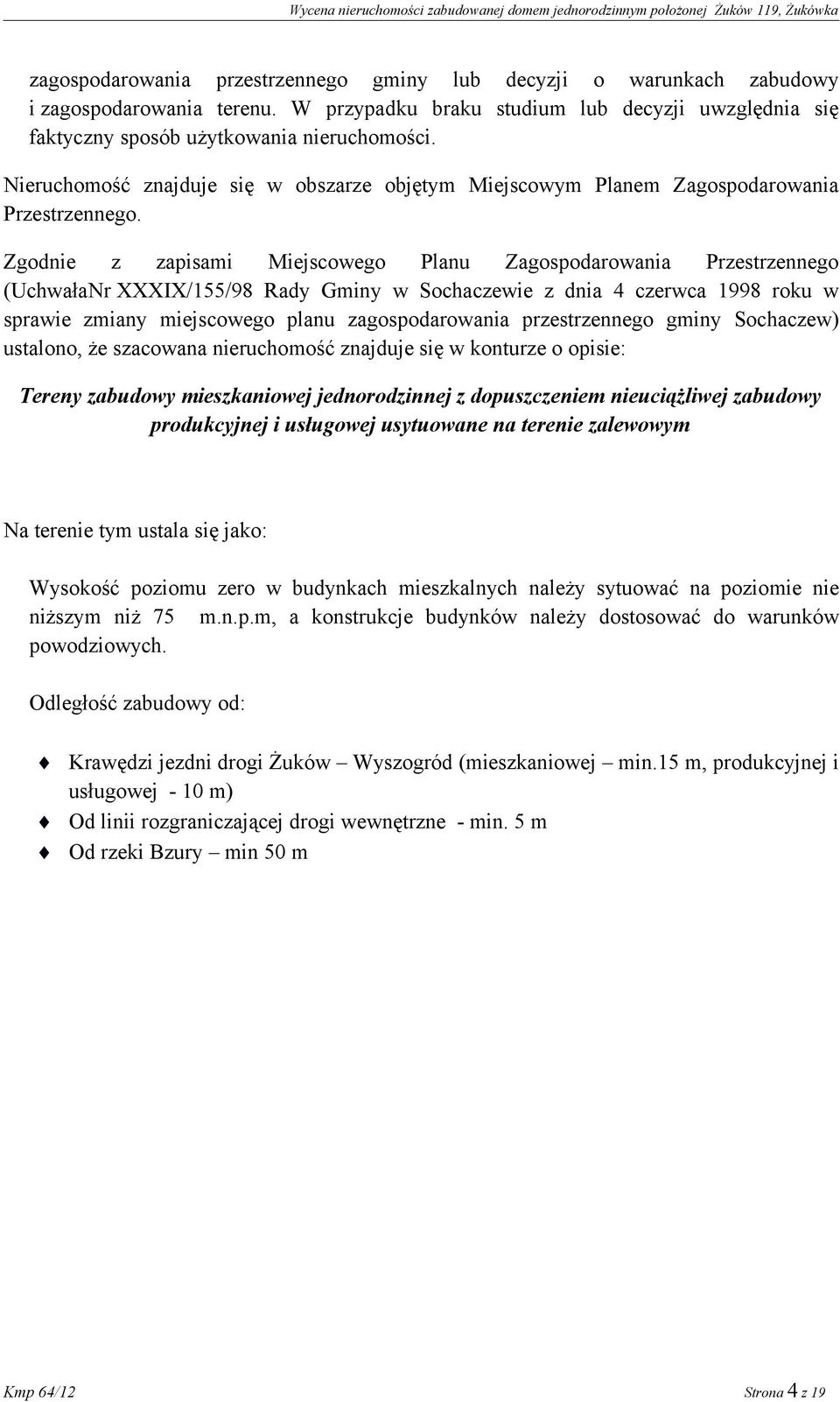 Zgodnie z zapisami Miejscowego Planu Zagospodarowania Przestrzennego (UchwałaNr XXXIX/155/98 Rady Gminy w Sochaczewie z dnia 4 czerwca 1998 roku w sprawie zmiany miejscowego planu zagospodarowania