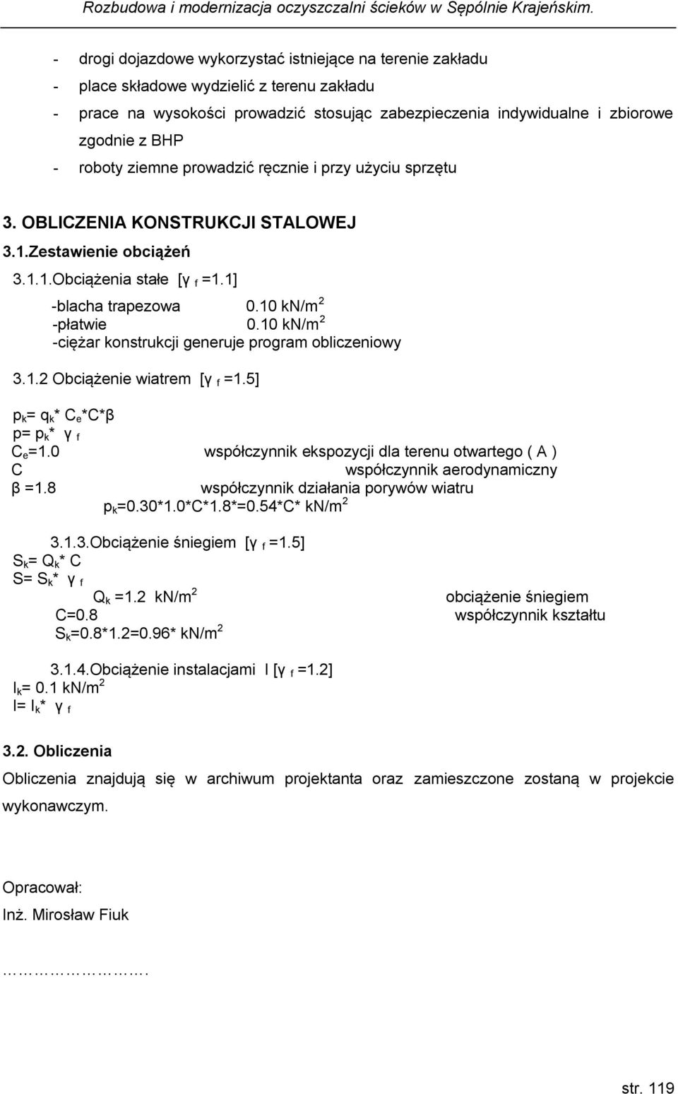 10 kn/m 2 -ciężar konstrukcji generuje program obliczeniowy 3.1.2 Obciążenie wiatrem [γ f =1.5] p k = q k * C e *C*β p= p k * γ f C e =1.0 współczynnik ekspozycji dla terenu otwartego ( A ) C β =1.