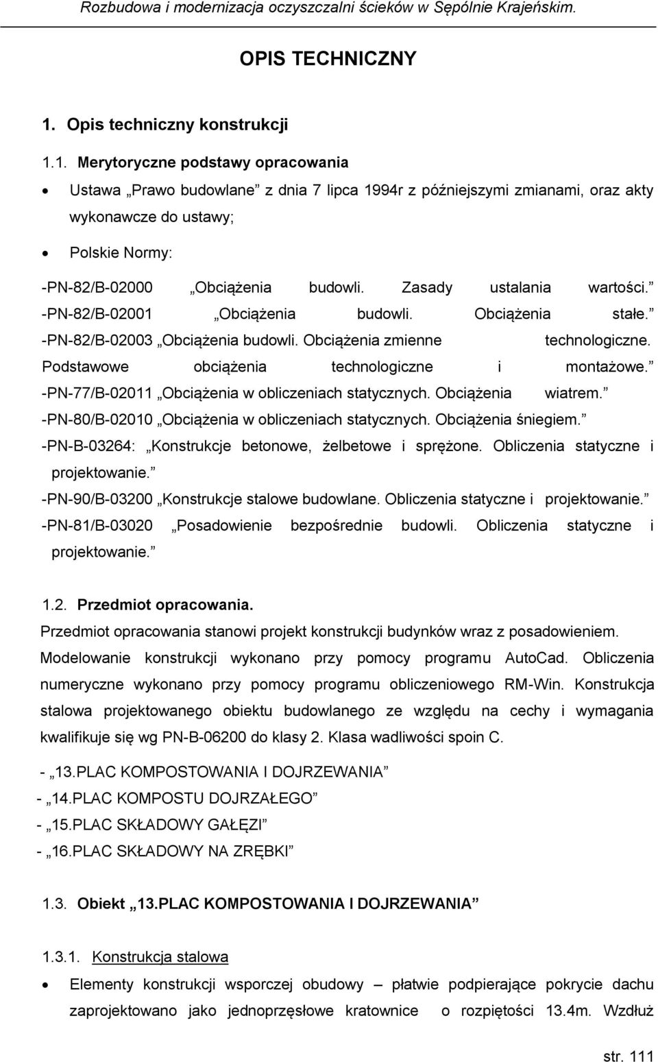 1. Merytoryczne podstawy opracowania Ustawa Prawo budowlane z dnia 7 lipca 1994r z późniejszymi zmianami, oraz akty wykonawcze do ustawy; Polskie Normy: -PN-82/B-02000 Obciążenia budowli.