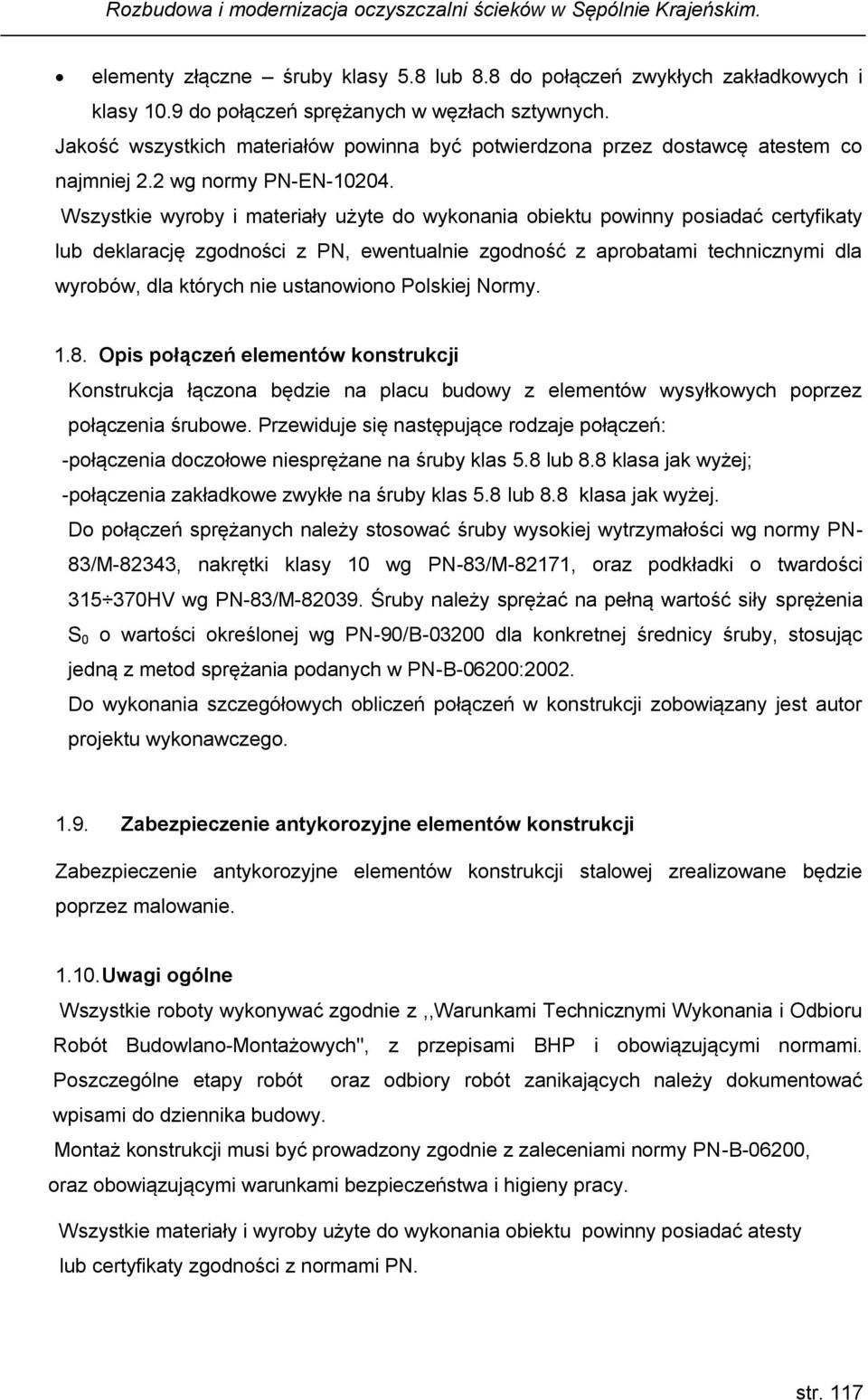 Wszystkie wyroby i materiały użyte do wykonania obiektu powinny posiadać certyfikaty lub deklarację zgodności z PN, ewentualnie zgodność z aprobatami technicznymi dla wyrobów, dla których nie