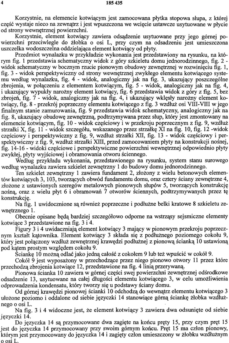 Korzystnie, element kotwiący zawiera odsądzenie usytuowane przy jego górnej powierzchni przeciwległe do żłobka o osi L, przy czym na odsądzeniu jest umieszczona uszczelka wodoszczelna oddzielająca