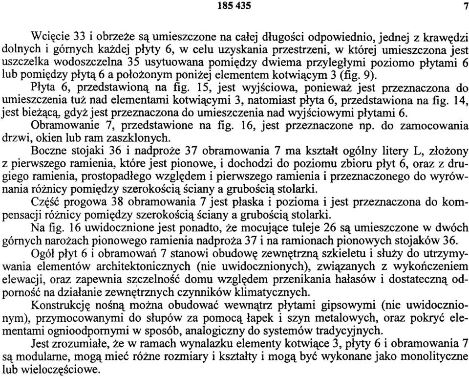 15, jest wyjściowa, ponieważ jest przeznaczona do umieszczenia tuż nad elementami kotwiącymi 3, natomiast płyta 6, przedstawiona na fig.