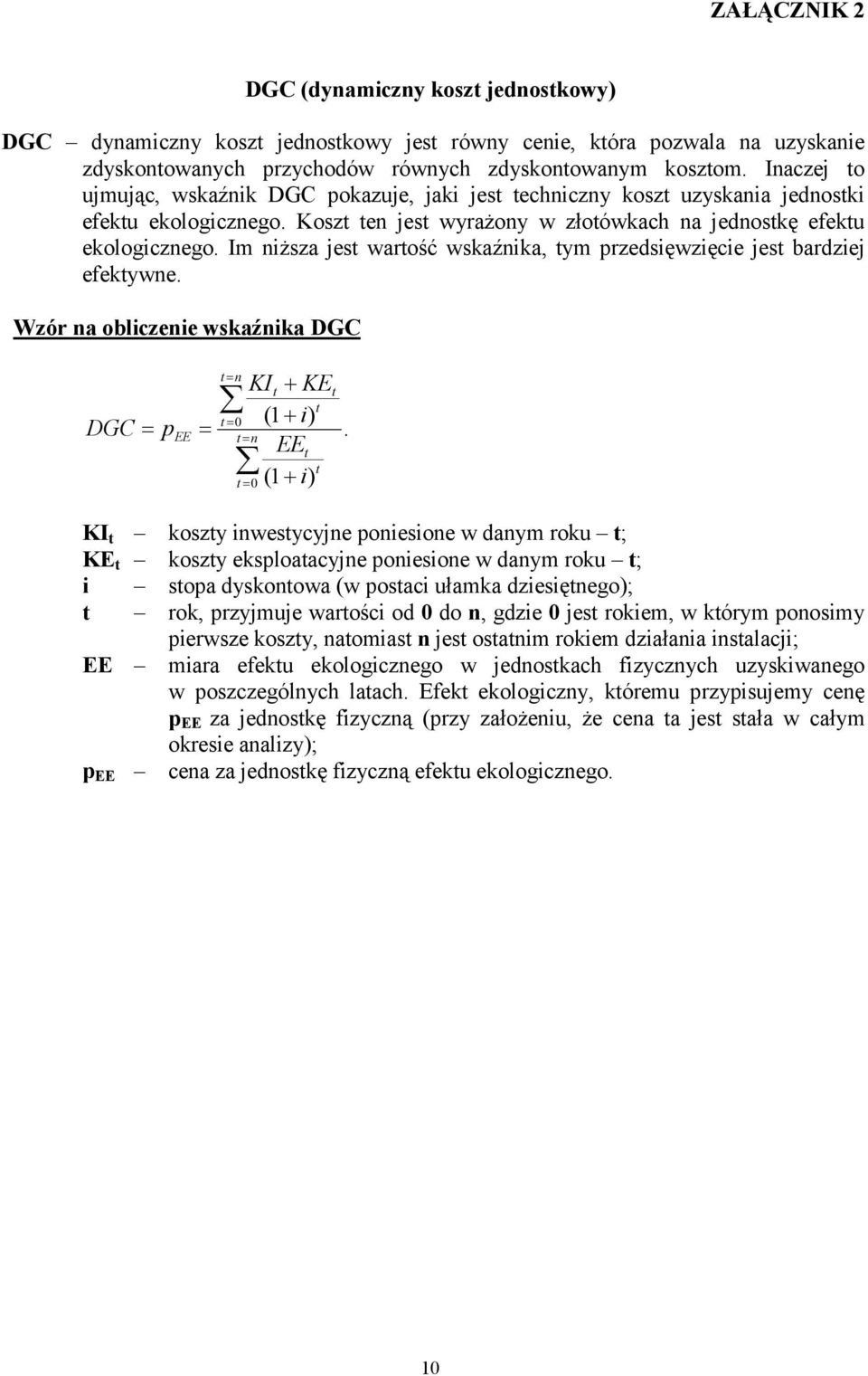 Im niŝsza jest wartość wskaźnika, tym przedsięwzięcie jest bardziej efektywne. Wzór na obliczenie wskaźnika DGC DGC t= n t= 0 = pee = t= n KIt + KEt t (1+ i) EEt t (1+ i) t= 0.