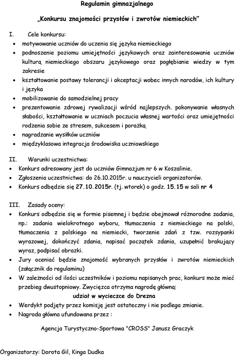 wiedzy w tym zakresie kształtowanie postawy tolerancji i akceptacji wobec innych narodów, ich kultury i języka mobilizowanie do samodzielnej pracy prezentowanie zdrowej rywalizacji wśród najlepszych.