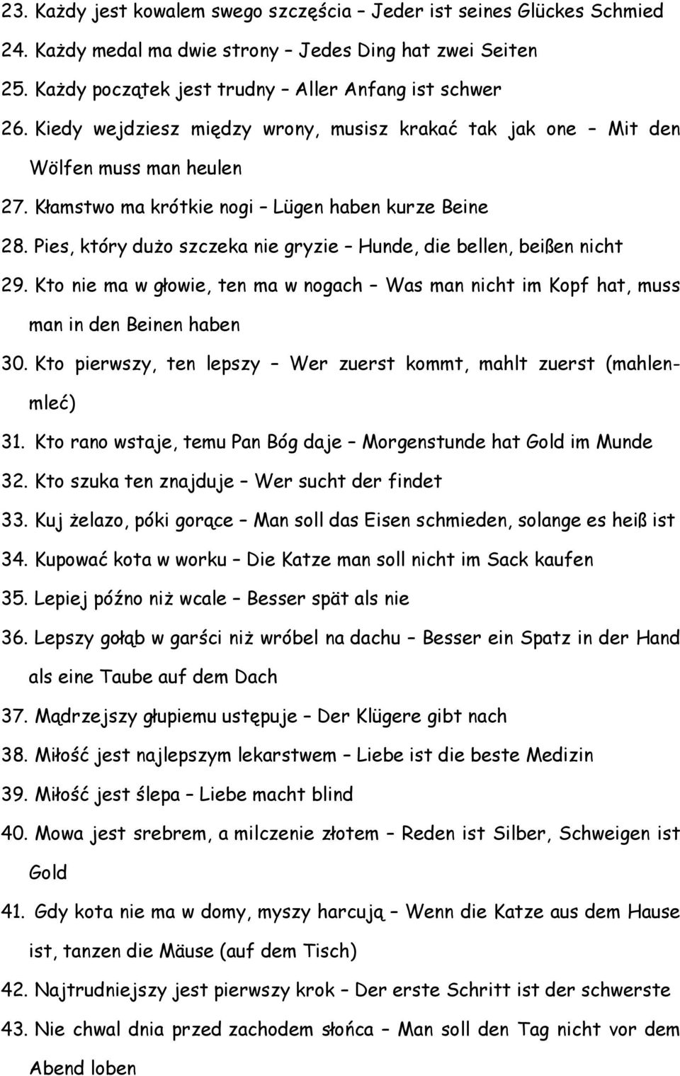 Pies, który dużo szczeka nie gryzie Hunde, die bellen, beißen nicht 29. Kto nie ma w głowie, ten ma w nogach Was man nicht im Kopf hat, muss man in den Beinen haben 30.