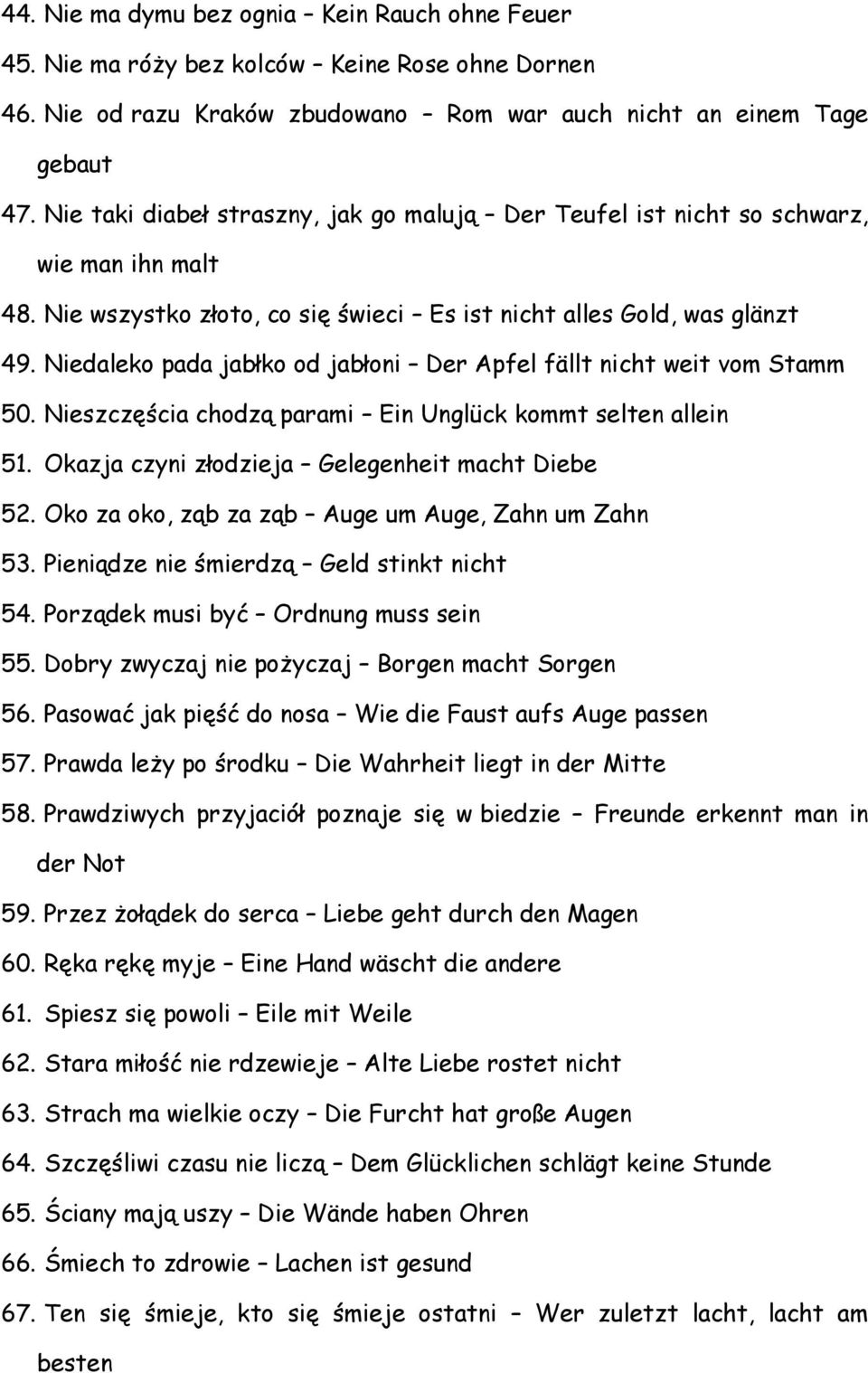 Niedaleko pada jabłko od jabłoni Der Apfel fällt nicht weit vom Stamm 50. Nieszczęścia chodzą parami Ein Unglück kommt selten allein 51. Okazja czyni złodzieja Gelegenheit macht Diebe 52.