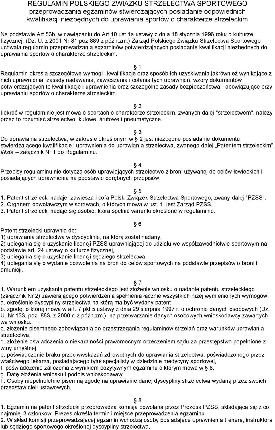 ) Zarząd Polskiego Związku Strzelectwa Sportowego uchwala regulamin przeprowadzania egzaminów potwierdzających posiadanie kwalifikacji niezbędnych do uprawiania sportów o charakterze strzeleckim.