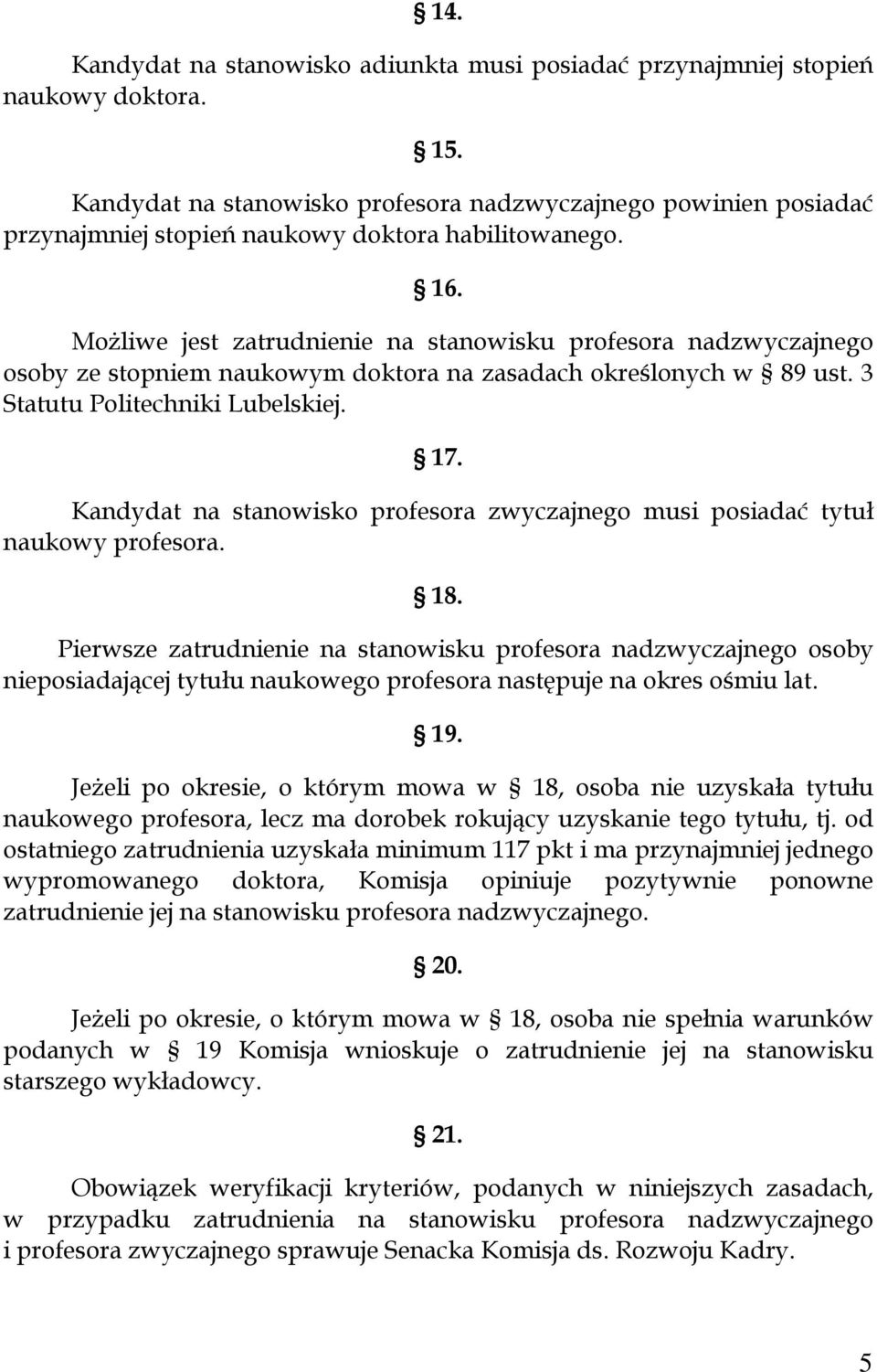 Możliwe jest zatrudnienie na stanowisku profesora nadzwyczajnego osoby ze stopniem naukowym doktora na zasadach określonych w 89 ust. 3 Statutu Politechniki Lubelskiej. 17.