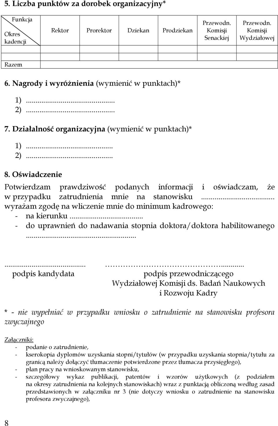 Oświadczenie Potwierdzam prawdziwość podanych informacji i oświadczam, że w przypadku zatrudnienia mnie na stanowisku... wyrażam zgodę na wliczenie mnie do minimum kadrowego: - na kierunku.