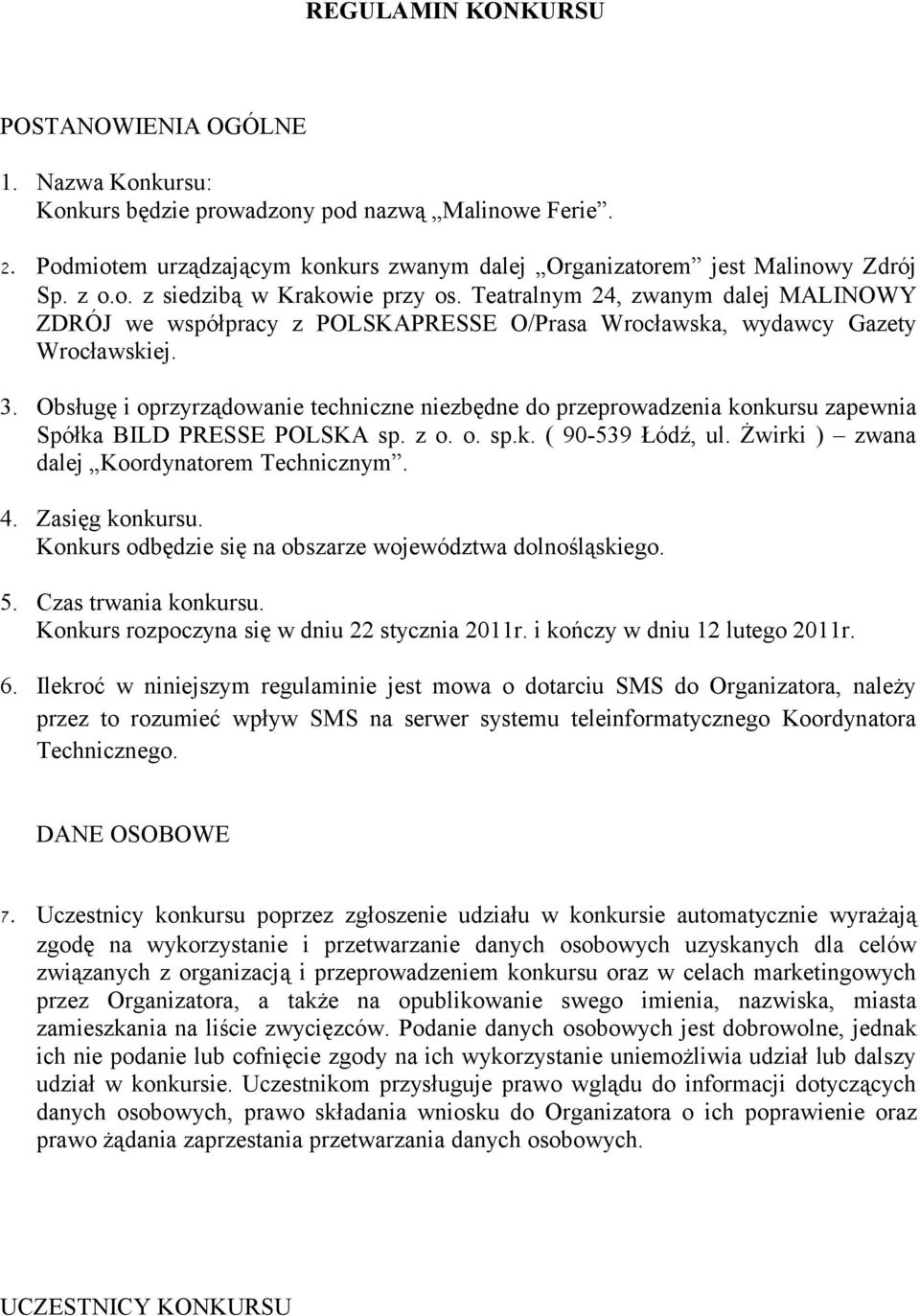 Obsługę i oprzyrządowanie techniczne niezbędne do przeprowadzenia konkursu zapewnia Spółka BILD PRESSE POLSKA sp. z o. o. sp.k. ( 90-539 Łódź, ul. Żwirki ) zwana dalej Koordynatorem Technicznym. 4.