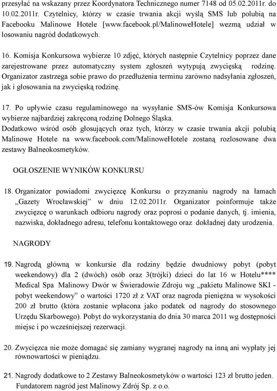 Komisja Konkursowa wybierze 10 zdjęć, których następnie Czytelnicy poprzez dane zarejestrowane przez automatyczny system zgłoszeń wytypują zwycięską rodzinę.