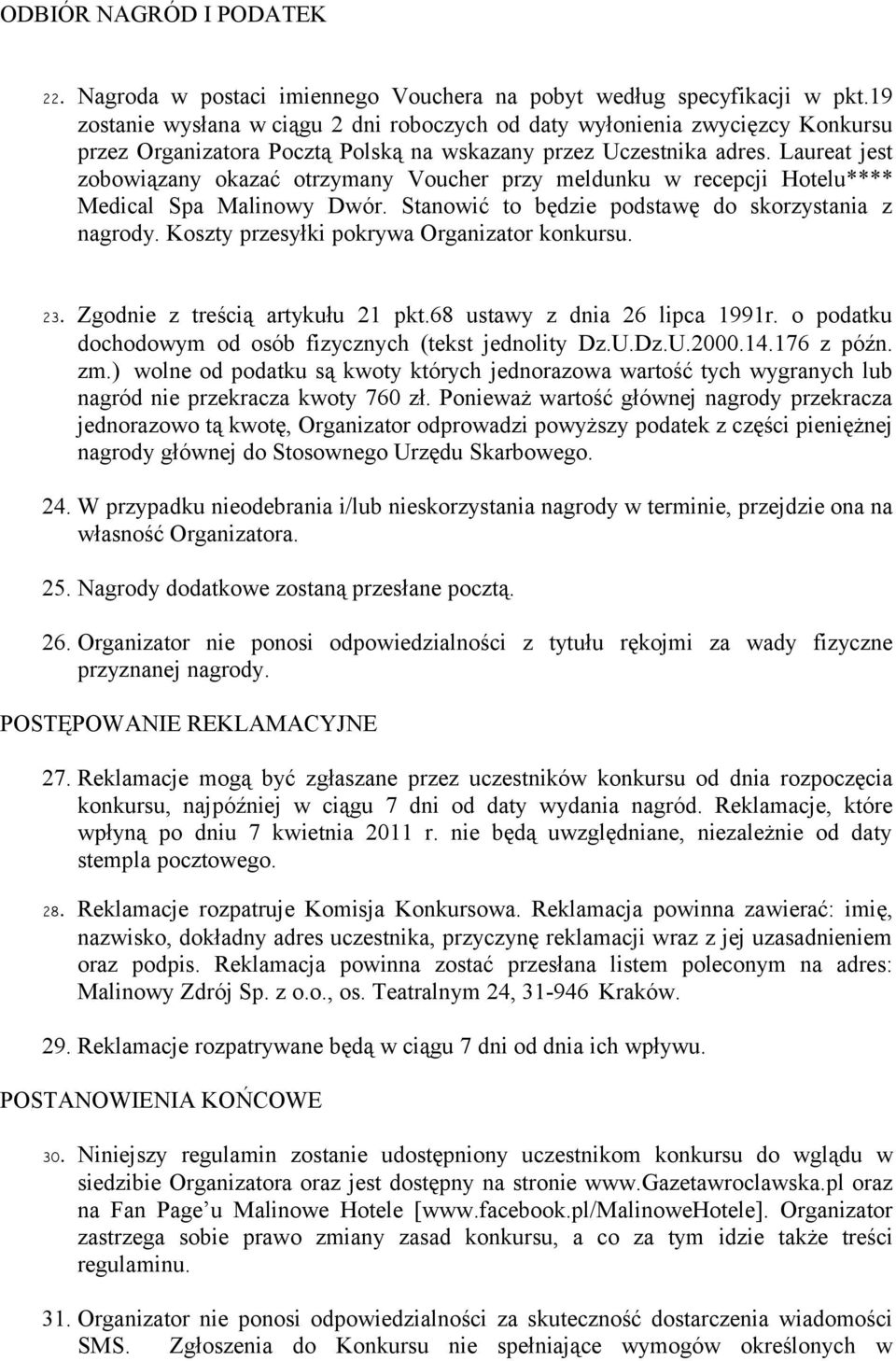 Laureat jest zobowiązany okazać otrzymany Voucher przy meldunku w recepcji Hotelu**** Medical Spa Malinowy Dwór. Stanowić to będzie podstawę do skorzystania z nagrody.