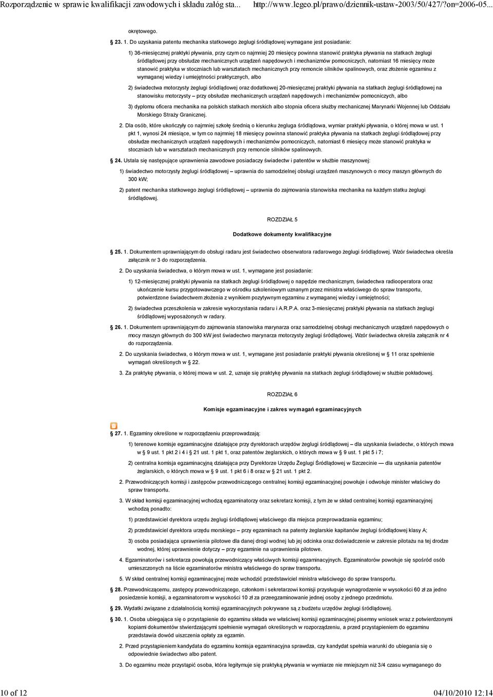 statkach Ŝeglugi śródlądowej przy obsłudze mechanicznych urządzeń napędowych i mechanizmów pomocniczych, natomiast 6 miesięcy moŝe stanowić praktyka w stoczniach lub warsztatach mechanicznych przy