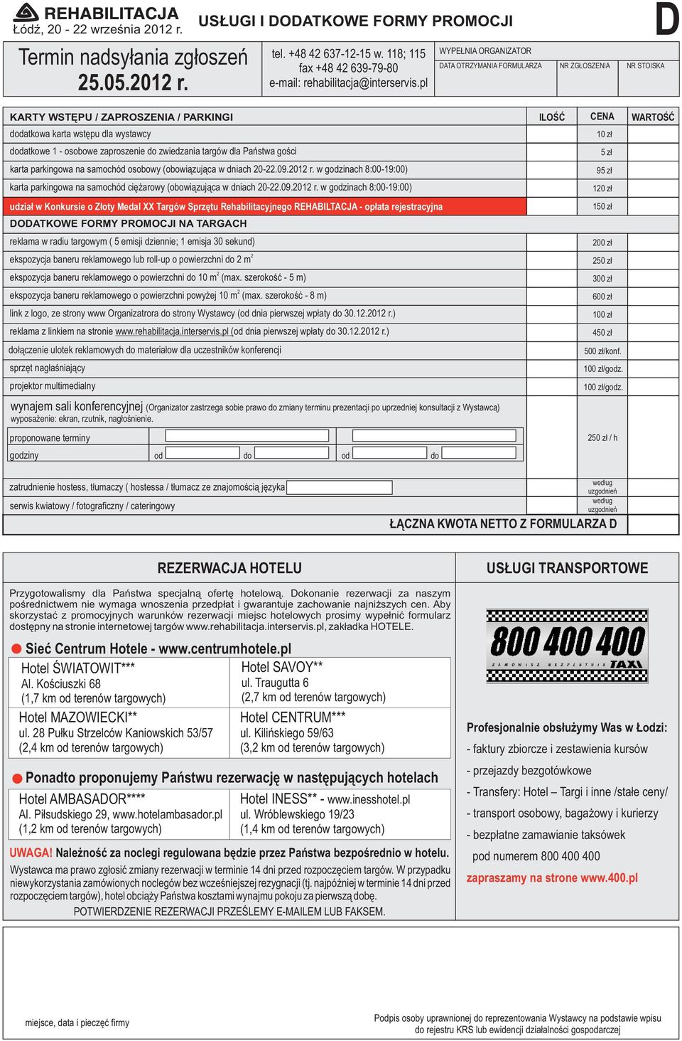 D KARTY WSTĘPU / ZAPROSZENIA / PARKINGI ILOŚĆ CENA WARTOŚĆ dodatkowa karta wstępu dla wystawcy dodatkowe 1 - osobowe zaproszenie do zwiedzania targów dla Państwa gości karta parkingowa na samochód