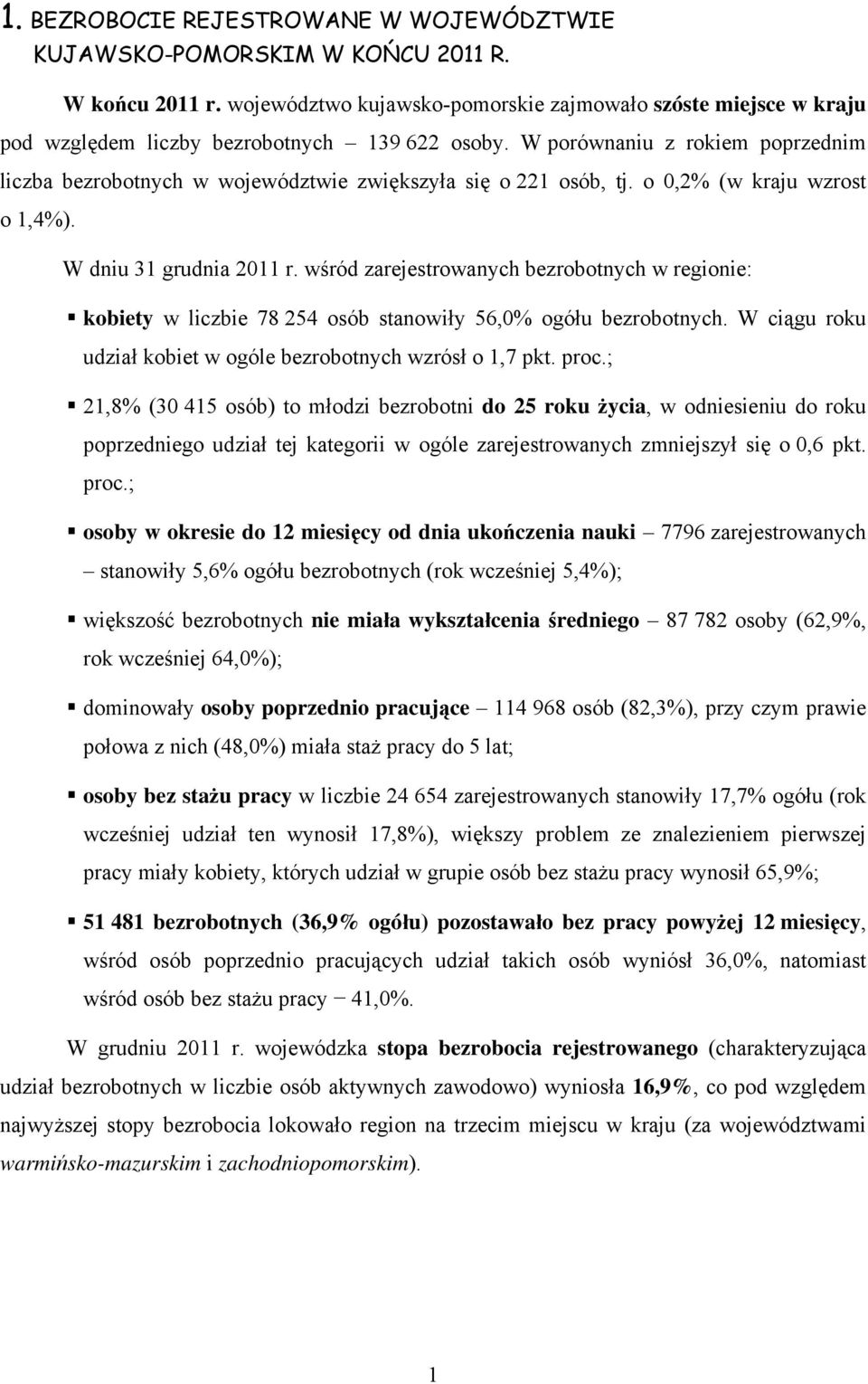 W porównaniu z rokiem poprzednim liczba bezrobotnych w województwie zwiększyła się o 221 osób, tj. o 0,2% (w kraju wzrost o 1,4%). W dniu 31 grudnia 2011 r.