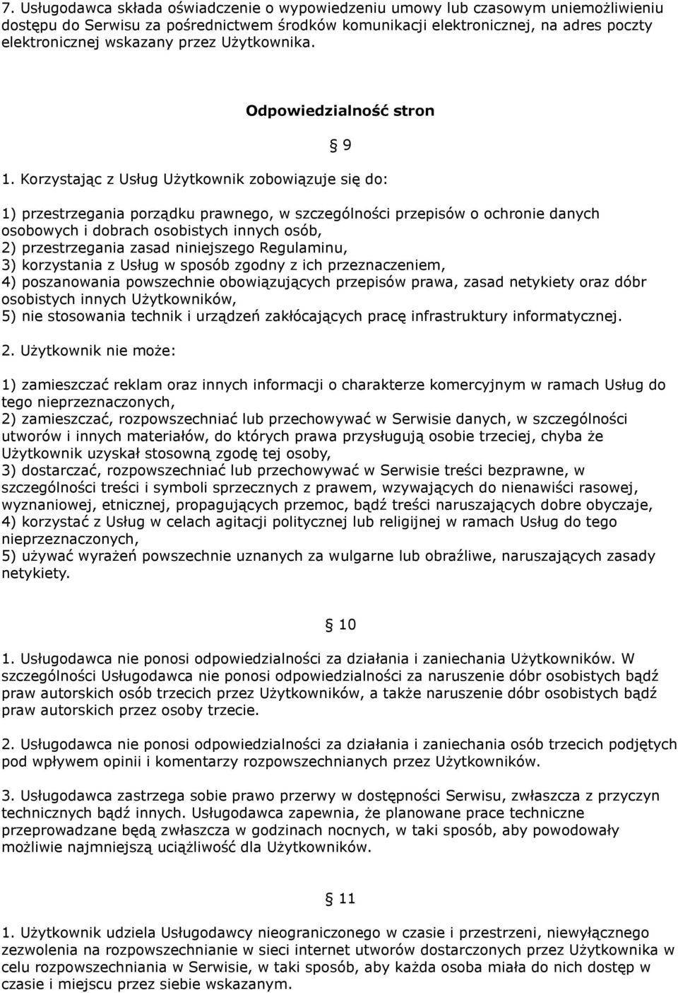 Korzystając z Usług Użytkownik zobowiązuje się do: 1) przestrzegania porządku prawnego, w szczególności przepisów o ochronie danych osobowych i dobrach osobistych innych osób, 2) przestrzegania zasad