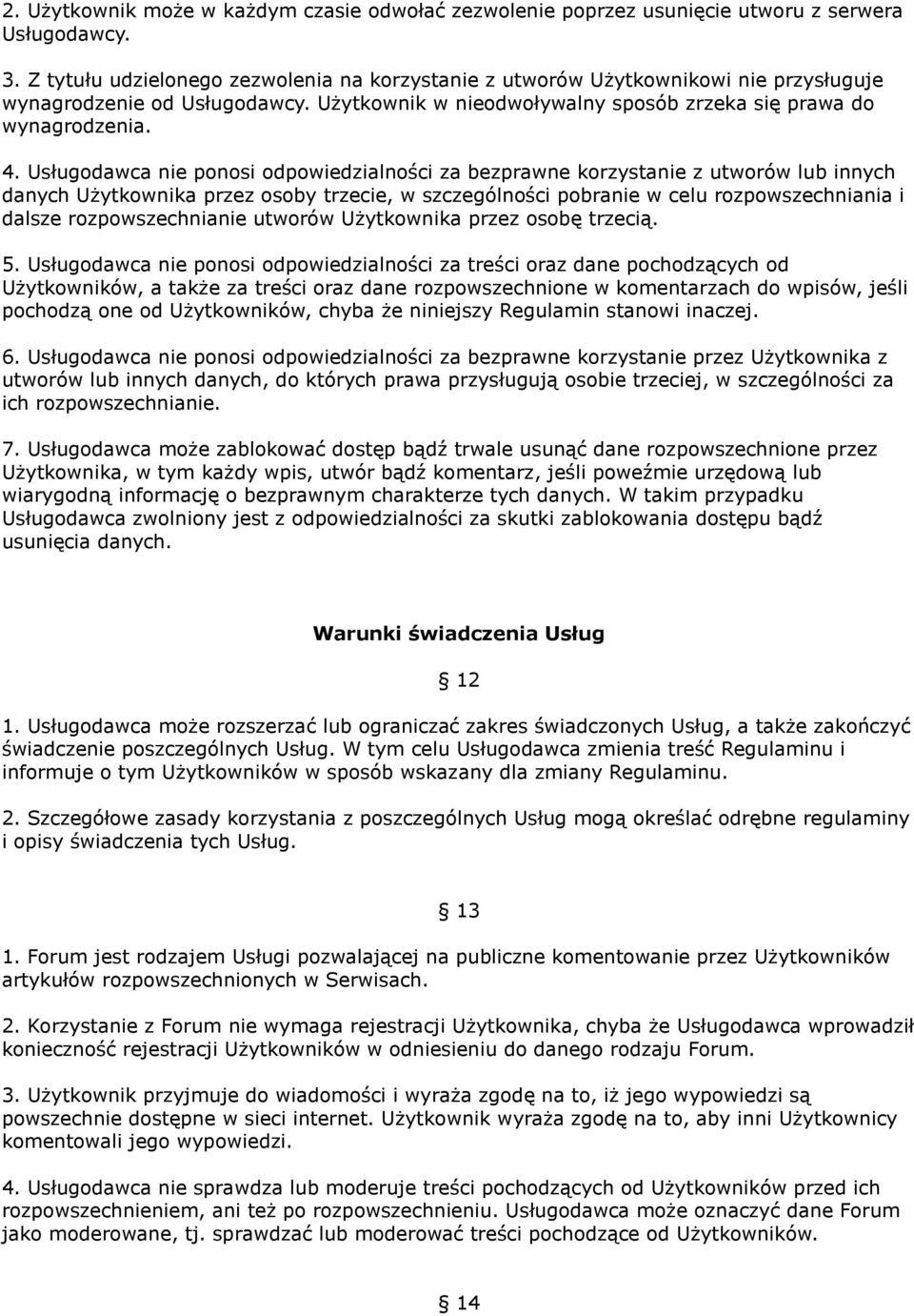 Usługodawca nie ponosi odpowiedzialności za bezprawne korzystanie z utworów lub innych danych Użytkownika przez osoby trzecie, w szczególności pobranie w celu rozpowszechniania i dalsze