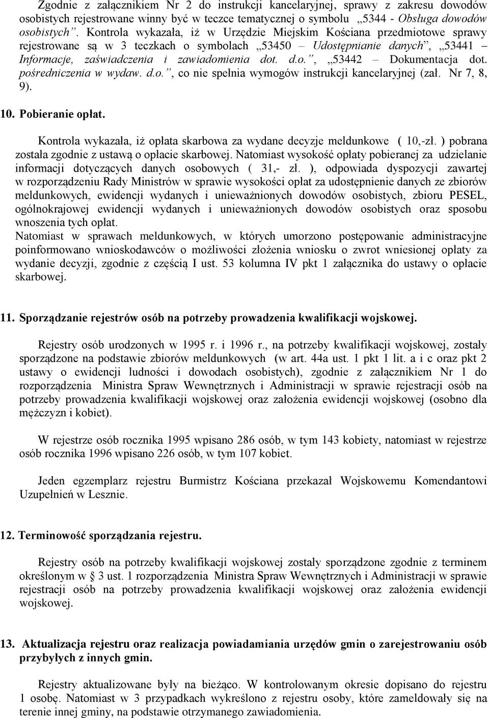 pośredniczenia w wydaw. d.o., co nie spełnia wymogów instrukcji kancelaryjnej (zał. Nr 7, 8, 9). 10. Pobieranie opłat. Kontrola wykazała, iż opłata skarbowa za wydane decyzje meldunkowe ( 10,-zł.