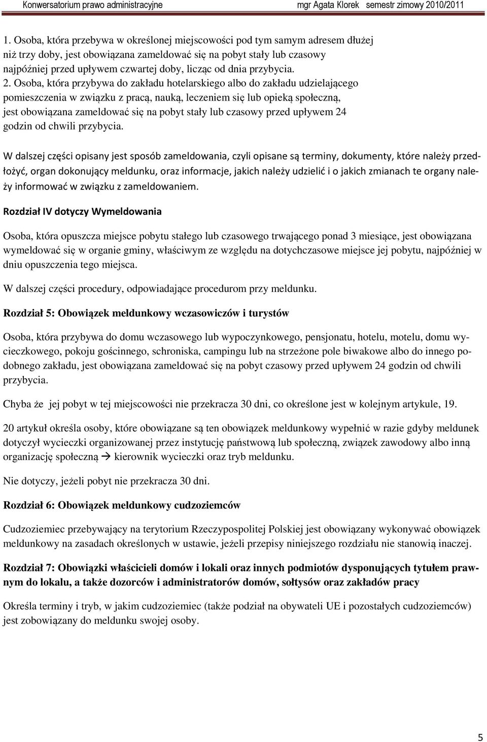 Osoba, która przybywa do zakładu hotelarskiego albo do zakładu udzielającego pomieszczenia w związku z pracą, nauką, leczeniem się lub opieką społeczną, jest obowiązana zameldować się na pobyt stały