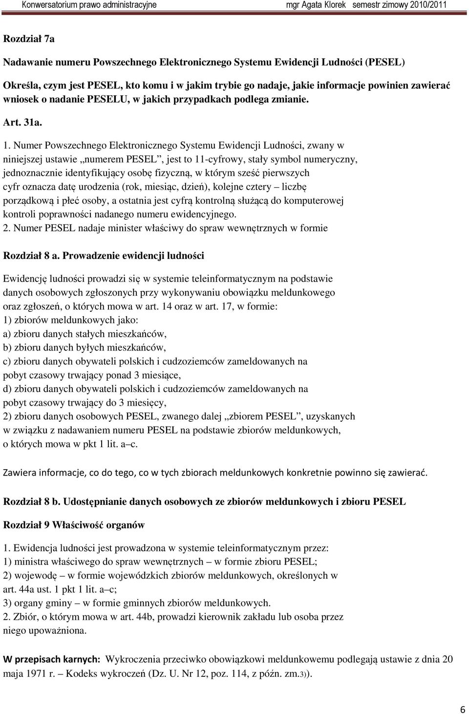 Numer Powszechnego Elektronicznego Systemu Ewidencji Ludności, zwany w niniejszej ustawie numerem PESEL, jest to 11-cyfrowy, stały symbol numeryczny, jednoznacznie identyfikujący osobę fizyczną, w