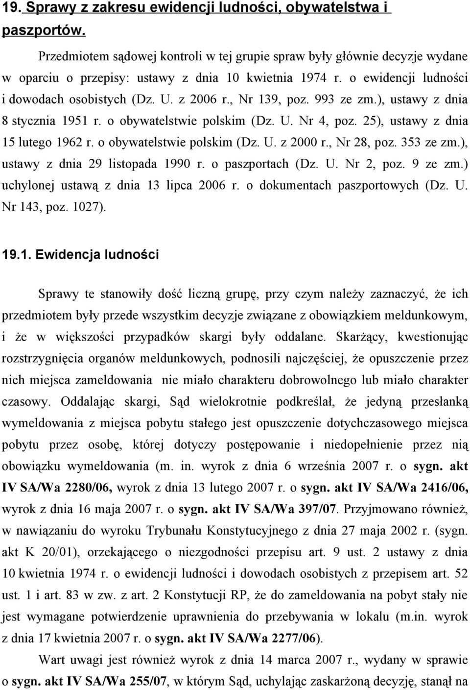 o obywatelstwie polskim (Dz. U. z 2000 r., Nr 28, poz. 353 ze zm.), ustawy z dnia 29 listopada 1990 r. o paszportach (Dz. U. Nr 2, poz. 9 ze zm.) uchylonej ustawą z dnia 13 lipca 2006 r.