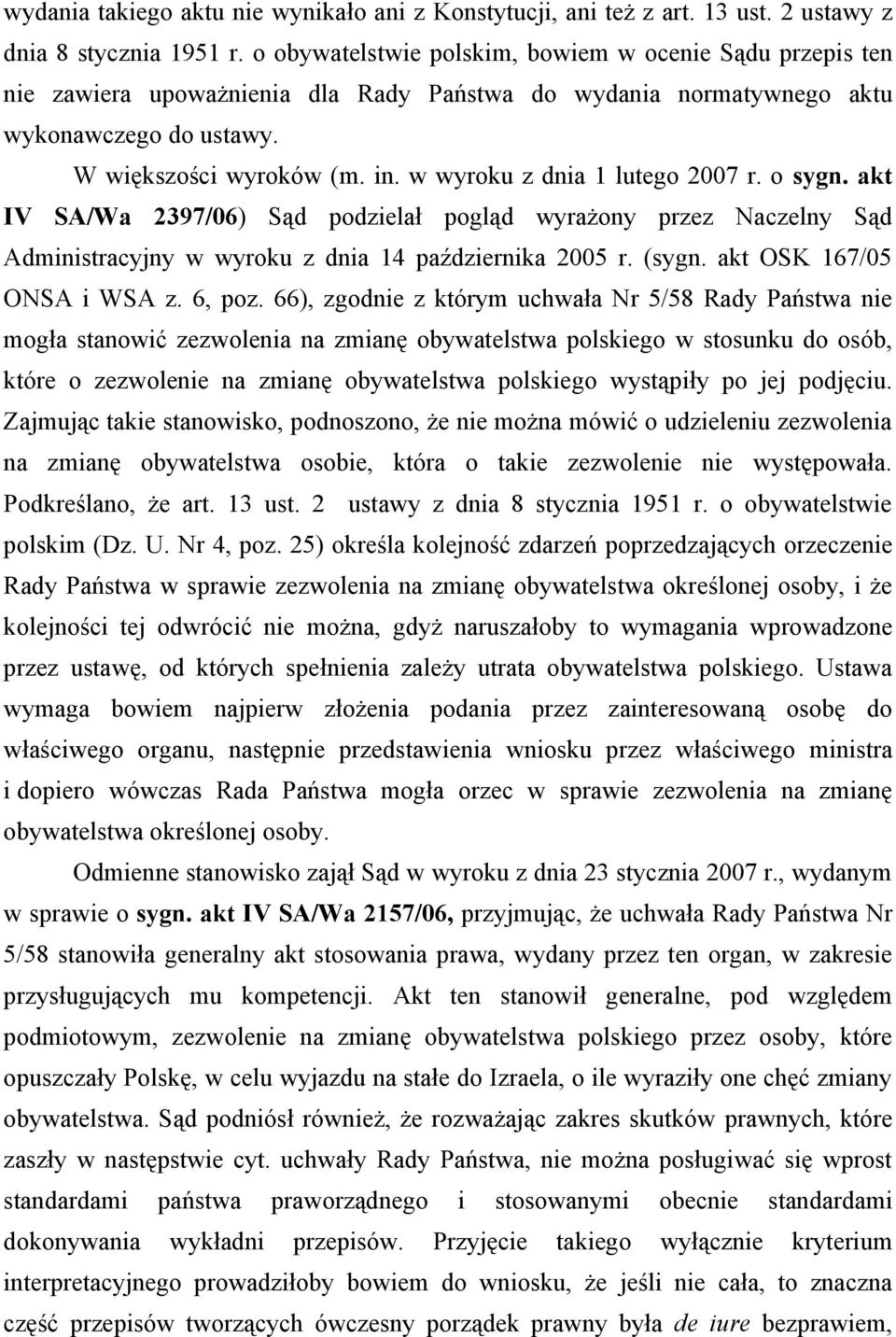 w wyroku z dnia 1 lutego 2007 r. o sygn. akt IV SA/Wa 2397/06) Sąd podzielał pogląd wyrażony przez Naczelny Sąd Administracyjny w wyroku z dnia 14 października 2005 r. (sygn.