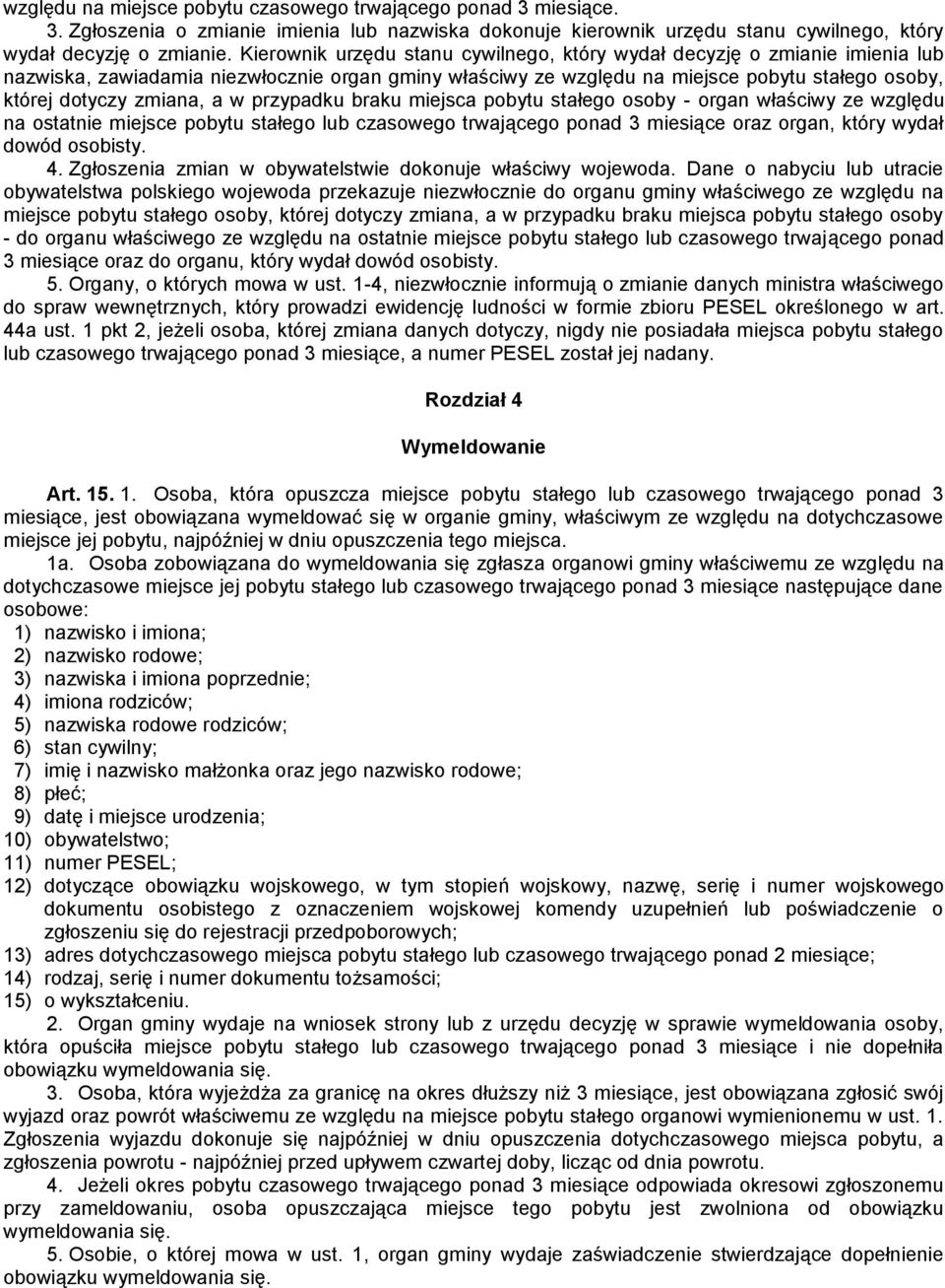 w przypadku braku miejsca pobytu stałego osoby - organ właściwy ze względu na ostatnie miejsce pobytu stałego lub czasowego trwającego ponad 3 miesiące oraz organ, który wydał dowód osobisty. 4.