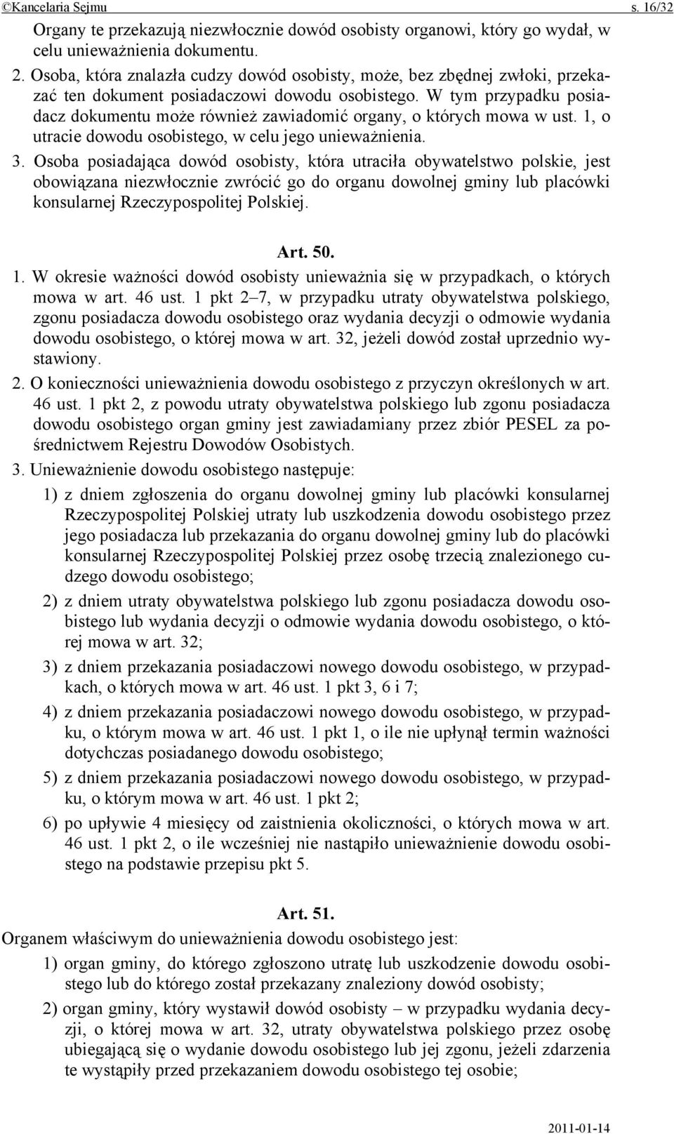 W tym przypadku posiadacz dokumentu może również zawiadomić organy, o których mowa w ust. 1, o utracie dowodu osobistego, w celu jego unieważnienia. 3.