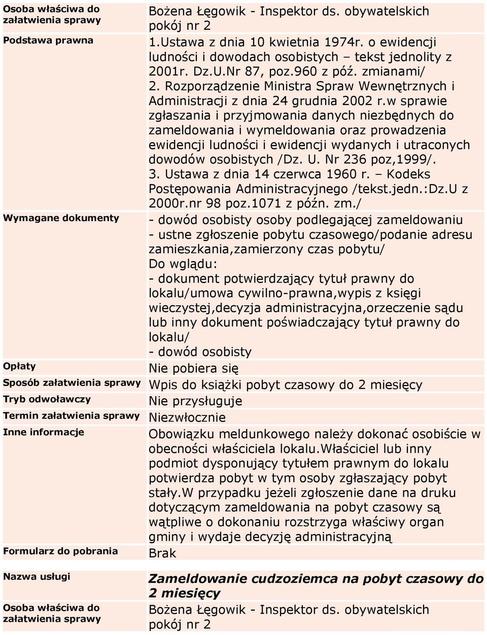 / Wymagane dokumenty osoby podlegającej zameldowaniu - ustne zgłoszenie pobytu czasowego/podanie adresu zamieszkania,zamierzony czas pobytu/ - dokument potwierdzający tytuł prawny do lub inny