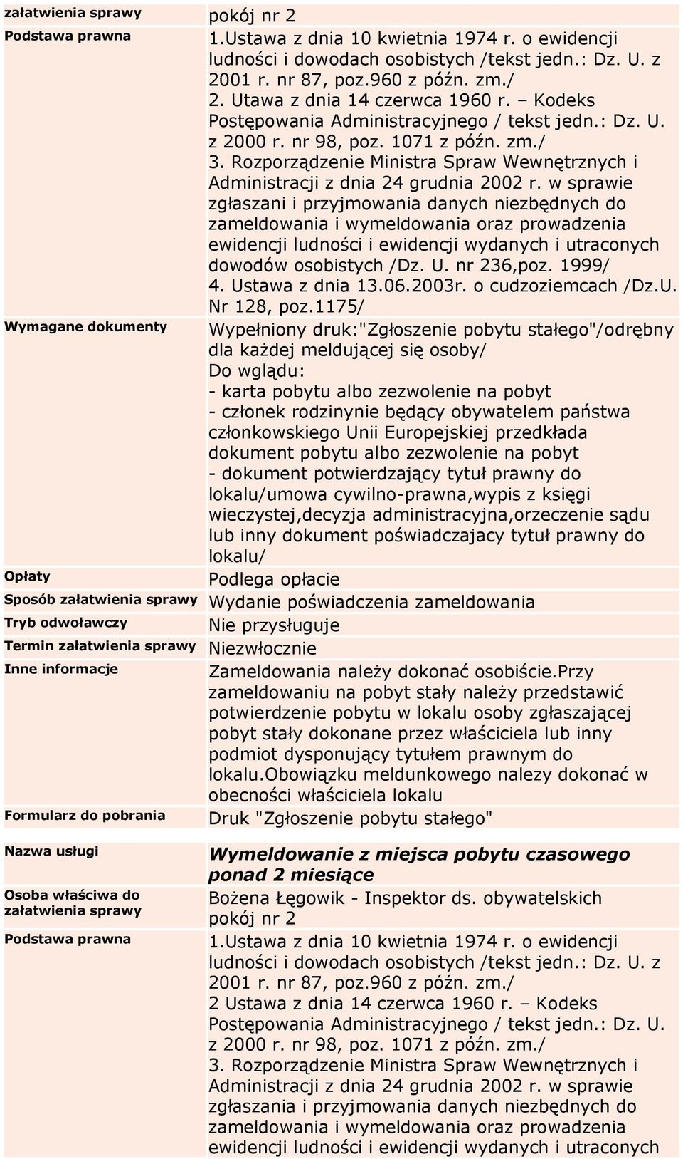 1175/ Wymagane dokumenty Wypełniony druk:"zgłoszenie pobytu stałego"/odrębny dla każdej meldującej się osoby/ - karta pobytu albo zezwolenie na pobyt - członek rodzinynie będący obywatelem państwa