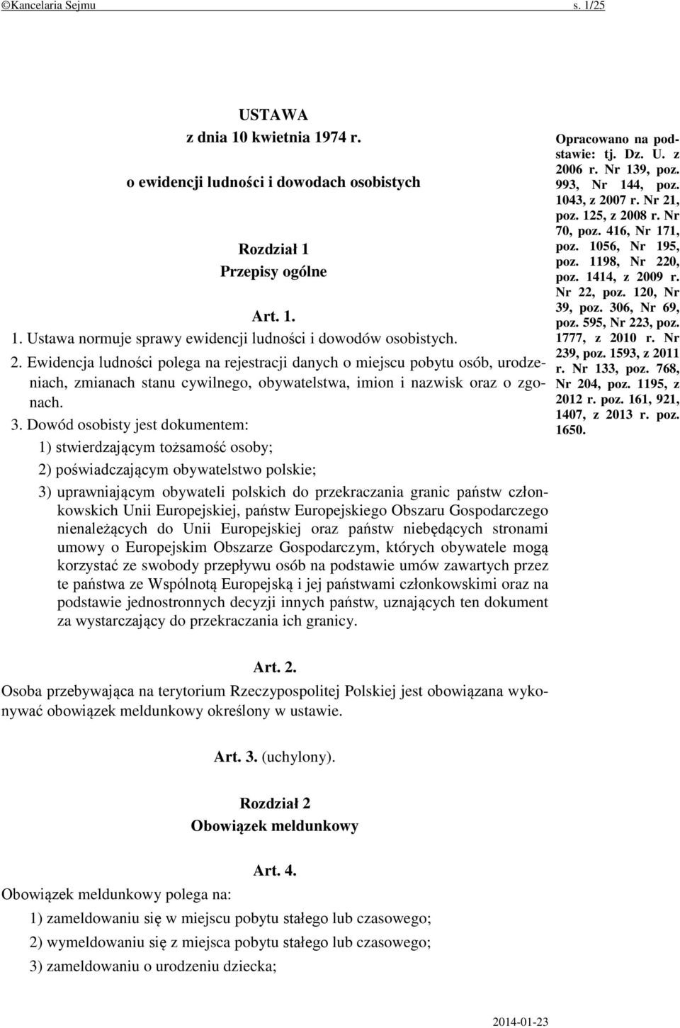 Dowód osobisty jest dokumentem: 1) stwierdzającym tożsamość osoby; 2) poświadczającym obywatelstwo polskie; 3) uprawniającym obywateli polskich do przekraczania granic państw członkowskich Unii