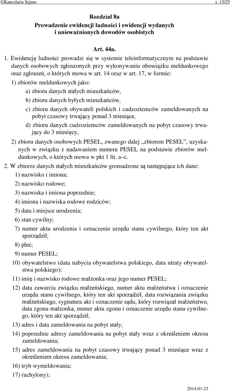 Ewidencję ludności prowadzi się w systemie teleinformatycznym na podstawie danych osobowych zgłoszonych przy wykonywaniu obowiązku meldunkowego oraz zgłoszeń, o których mowa w art. 14 oraz w art.