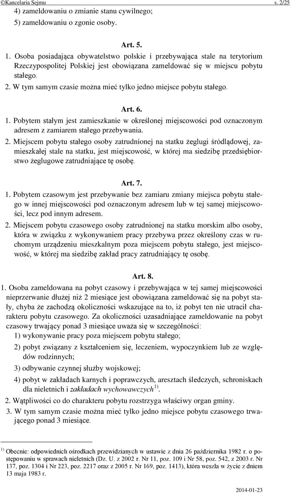 W tym samym czasie można mieć tylko jedno miejsce pobytu stałego. Art. 6. 1. Pobytem stałym jest zamieszkanie w określonej miejscowości pod oznaczonym adresem z zamiarem stałego przebywania. 2.