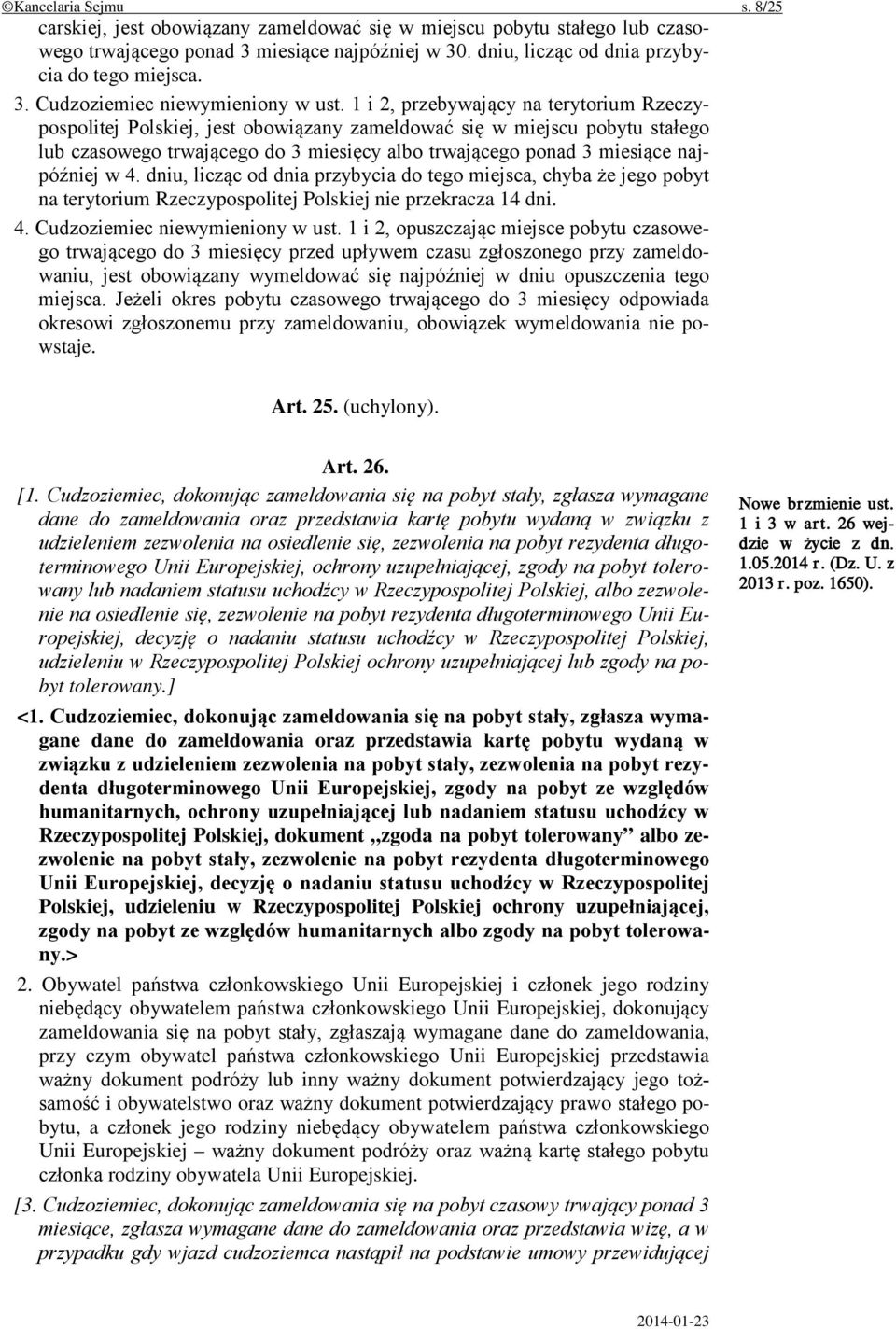 w 4. dniu, licząc od dnia przybycia do tego miejsca, chyba że jego pobyt na terytorium Rzeczypospolitej Polskiej nie przekracza 14 dni. 4. Cudzoziemiec niewymieniony w ust.