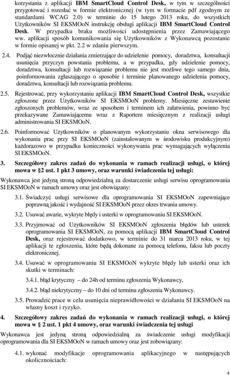 aplikacji sposób komunikowania się UŜytkowników z Wykonawcą pozostanie w formie opisanej w pkt. 2.2 w zdaniu pierwszym. 2.4.