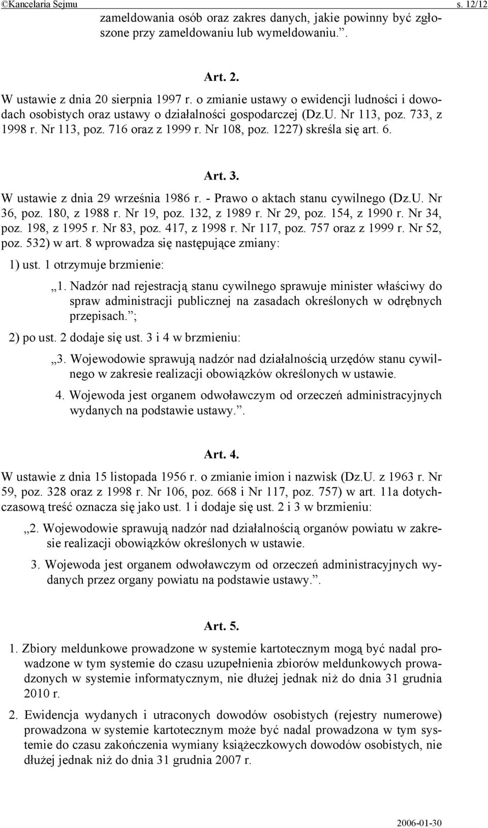 1227) skreśla się art. 6. Art. 3. W ustawie z dnia 29 września 1986 r. - Prawo o aktach stanu cywilnego (Dz.U. Nr 36, poz. 180, z 1988 r. Nr 19, poz. 132, z 1989 r. Nr 29, poz. 154, z 1990 r.