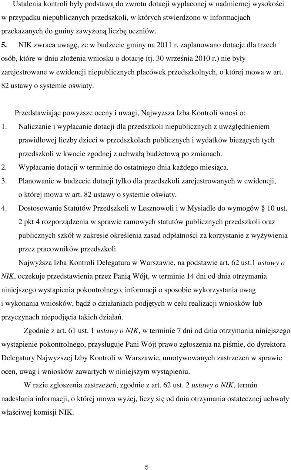 ) nie były zarejestrowane w ewidencji niepublicznych placówek przedszkolnych, o której mowa w art. 82 ustawy o systemie oświaty.