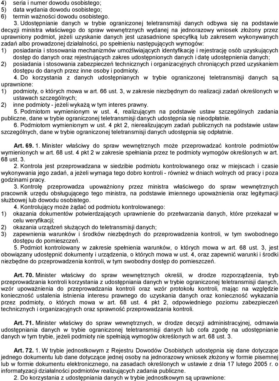 podmiot, jeżeli uzyskanie danych jest uzasadnione specyfiką lub zakresem wykonywanych zadań albo prowadzonej działalności, po spełnieniu następujących wymogów: 1) posiadania i stosowania mechanizmów