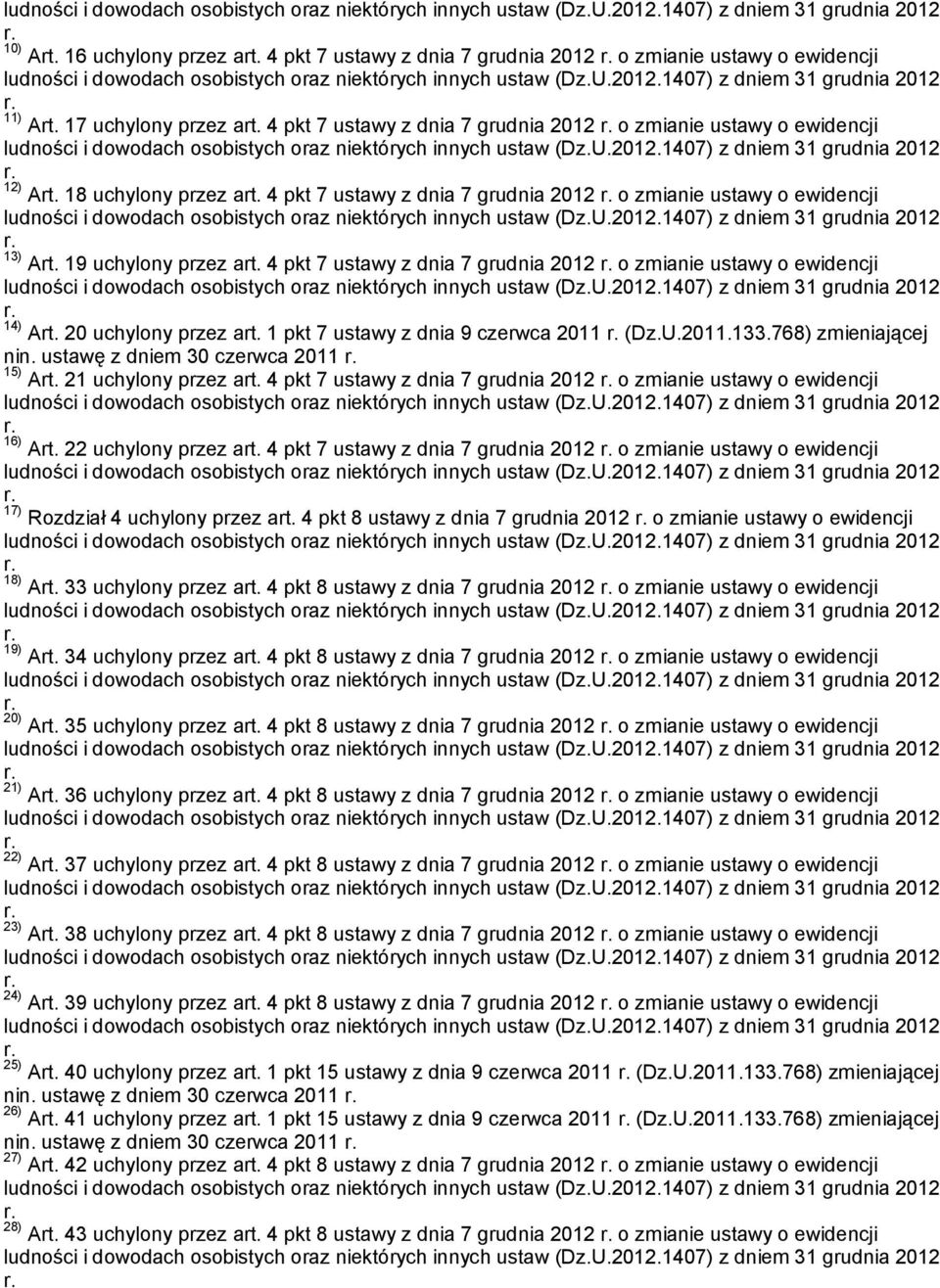 4 pkt 7 ustawy z dnia 7 grudnia 2012 o zmianie ustawy o ewidencji 14) Art. 20 uchylony przez art. 1 pkt 7 ustawy z dnia 9 czerwca 2011 (Dz.U.2011.133.768) zmieniającej nin.