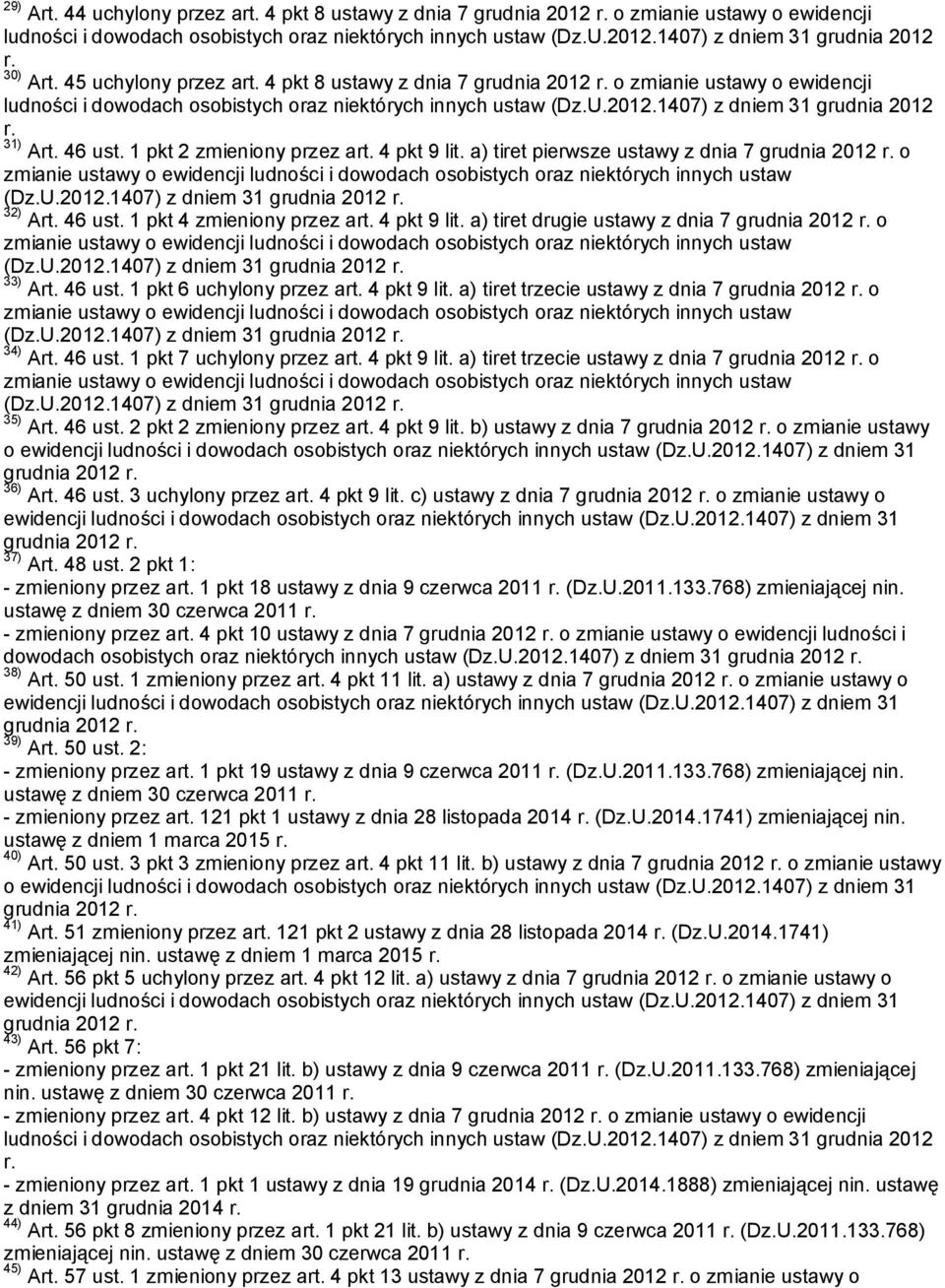 a) tiret pierwsze ustawy z dnia 7 grudnia 2012 o zmianie ustawy o ewidencji ludności i dowodach osobistych oraz niektórych innych ustaw (Dz.U.2012.1407) z dniem 31 grudnia 2012 32) Art. 46 ust.