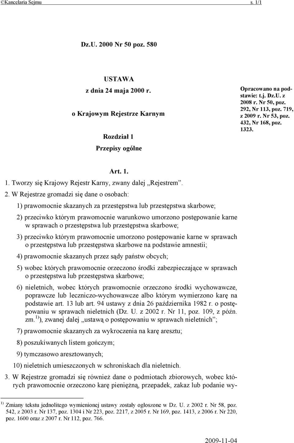 09 r. Nr 53, poz. 432, Nr 168, poz. 1323. Art. 1. 1. Tworzy się Krajowy Rejestr Karny, zwany dalej Rejestrem. 2.