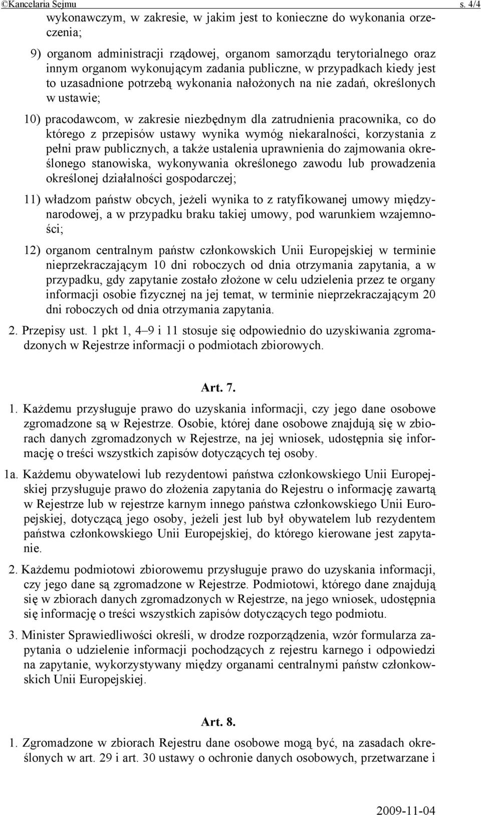 przypadkach kiedy jest to uzasadnione potrzebą wykonania nałożonych na nie zadań, określonych w ustawie; 10) pracodawcom, w zakresie niezbędnym dla zatrudnienia pracownika, co do którego z przepisów