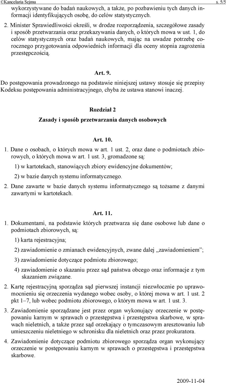 1, do celów statystycznych oraz badań naukowych, mając na uwadze potrzebę corocznego przygotowania odpowiednich informacji dla oceny stopnia zagrożenia przestępczością. Art. 9.