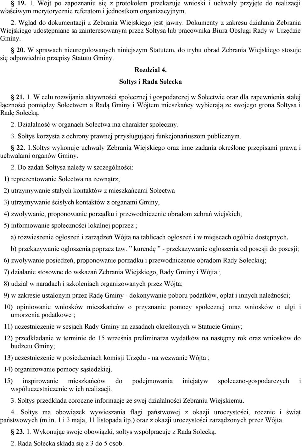 Dokumenty z zakresu działania Zebrania Wiejskiego udostępniane są zainteresowanym przez Sołtysa lub pracownika Biura Obsługi Rady w Urzędzie Gminy. 20.