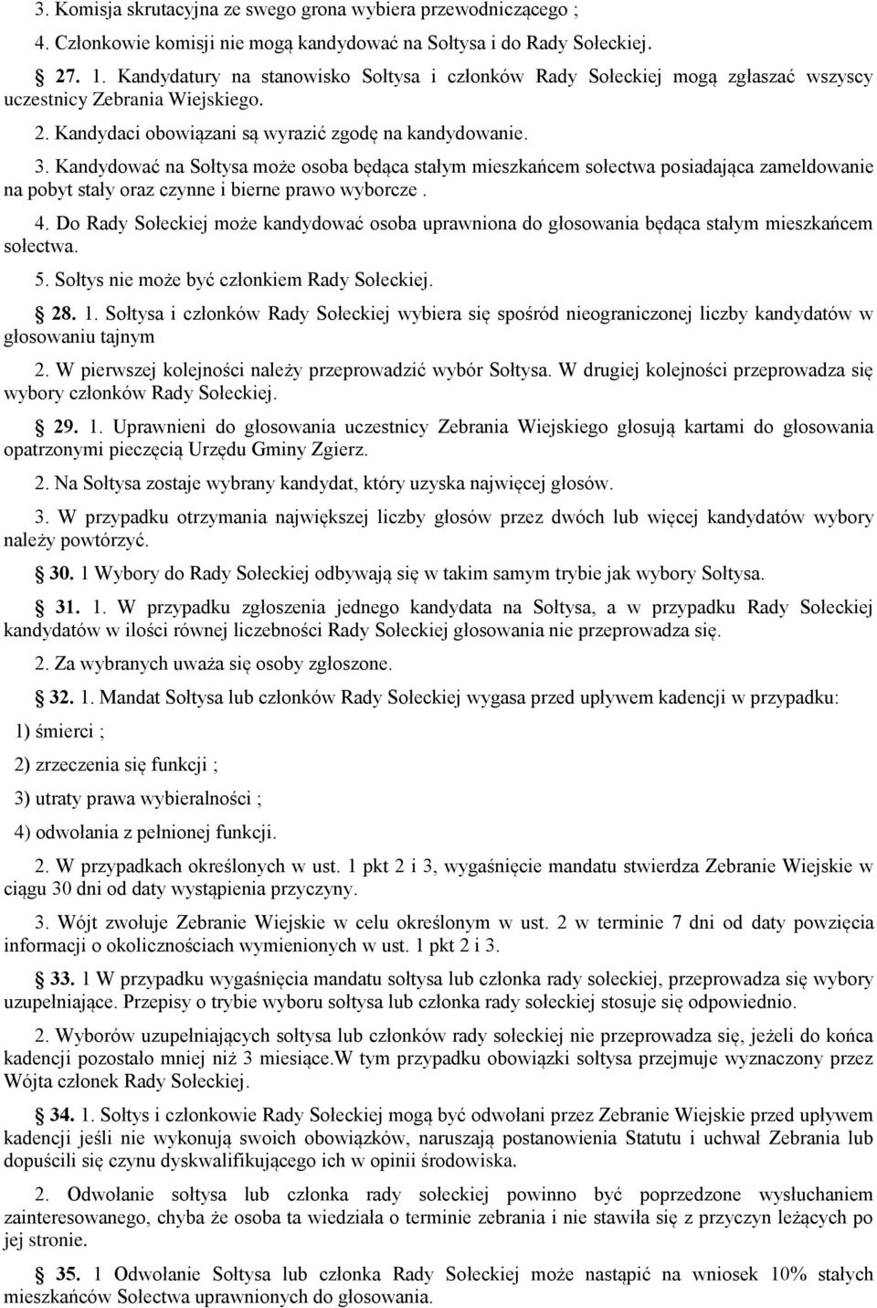 Kandydować na Sołtysa może osoba będąca stałym mieszkańcem sołectwa posiadająca zameldowanie na pobyt stały oraz czynne i bierne prawo wyborcze. 4.