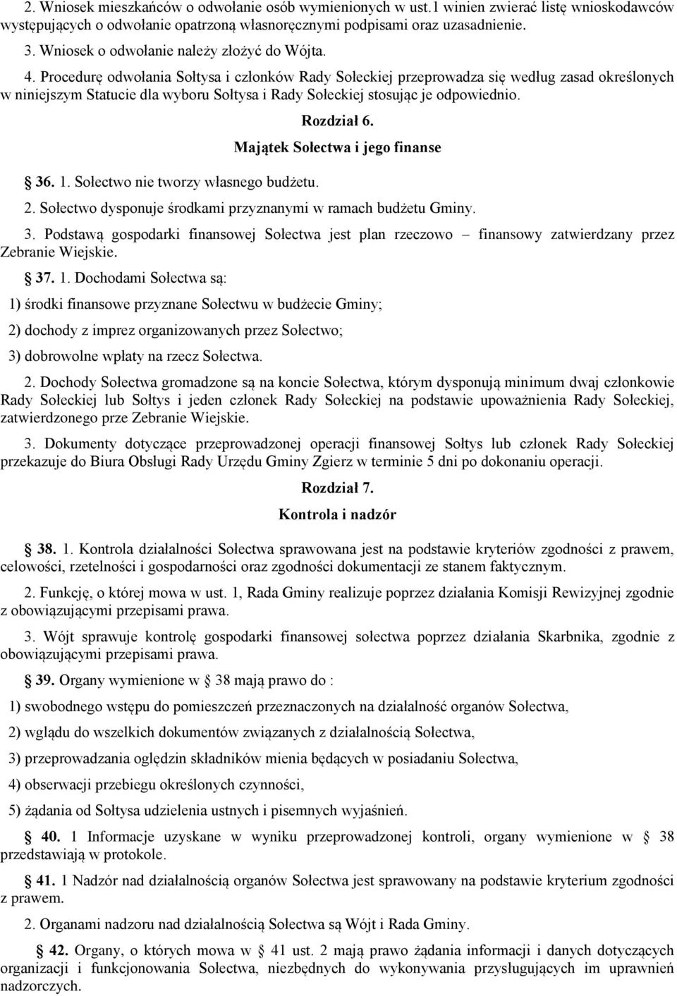 Procedurę odwołania Sołtysa i członków Rady Sołeckiej przeprowadza się według zasad określonych w niniejszym Statucie dla wyboru Sołtysa i Rady Sołeckiej stosując je odpowiednio. 36. 1.