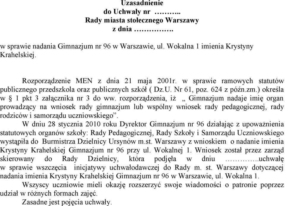 rozporządzenia, iż Gimnazjum nadaje imię organ prowadzący na wniosek rady gimnazjum lub wspólny wniosek rady pedagogicznej, rady rodziców i samorządu uczniowskiego.