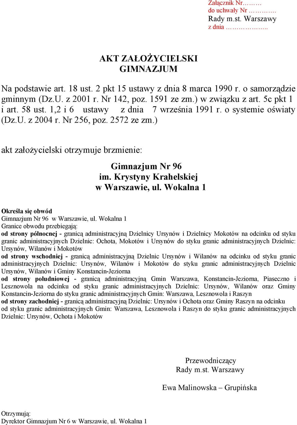 ) akt założycielski otrzymuje brzmienie: Gimnazjum Nr 96 im. Krystyny Krahelskiej w Warszawie, ul. Wokalna 1 Określa się obwód Gimnazjum Nr 96 w Warszawie, ul.