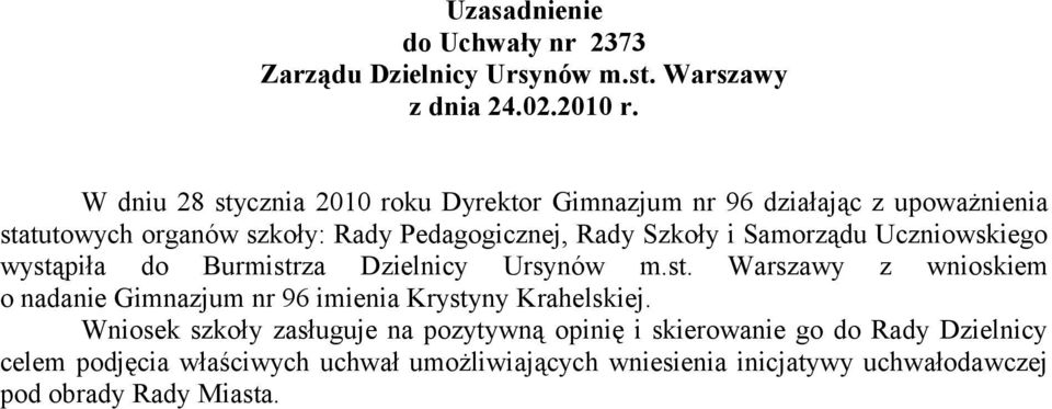 Samorządu Uczniowskiego wystąpiła do Burmistrza Dzielnicy Ursynów m.st. Warszawy z wnioskiem o nadanie Gimnazjum nr 96 imienia Krystyny Krahelskiej.