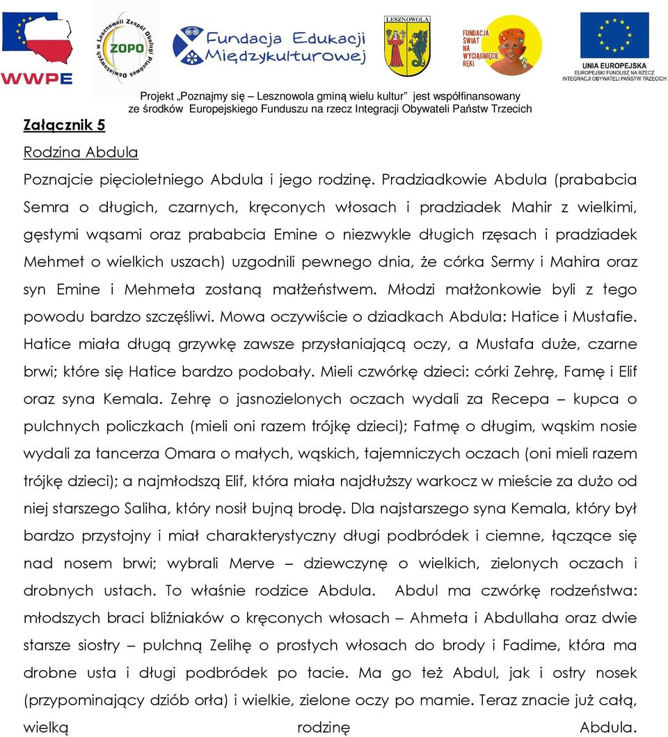 wielkich uszach) uzgodnili pewnego dnia, Ŝe córka Sermy i Mahira oraz syn Emine i Mehmeta zostaną małŝeństwem. Młodzi małŝonkowie byli z tego powodu bardzo szczęśliwi.